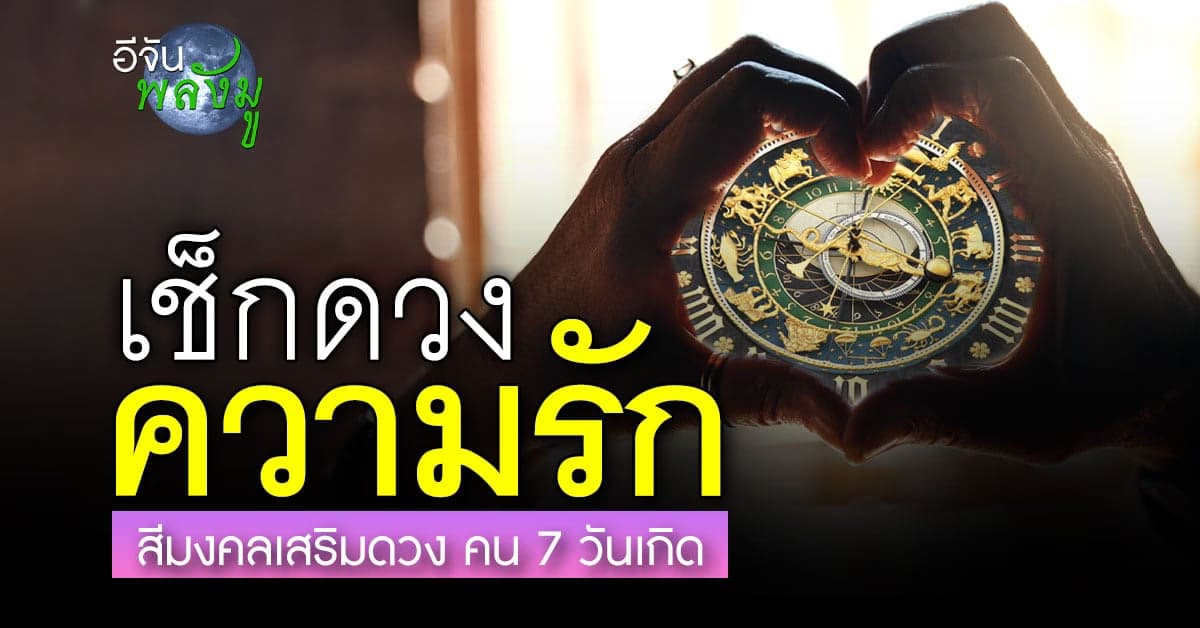 ทำนายดวงความรัก คน 7 วันเกิด พร้อมสีมงคลเสริมดวง ให้สุดปัง