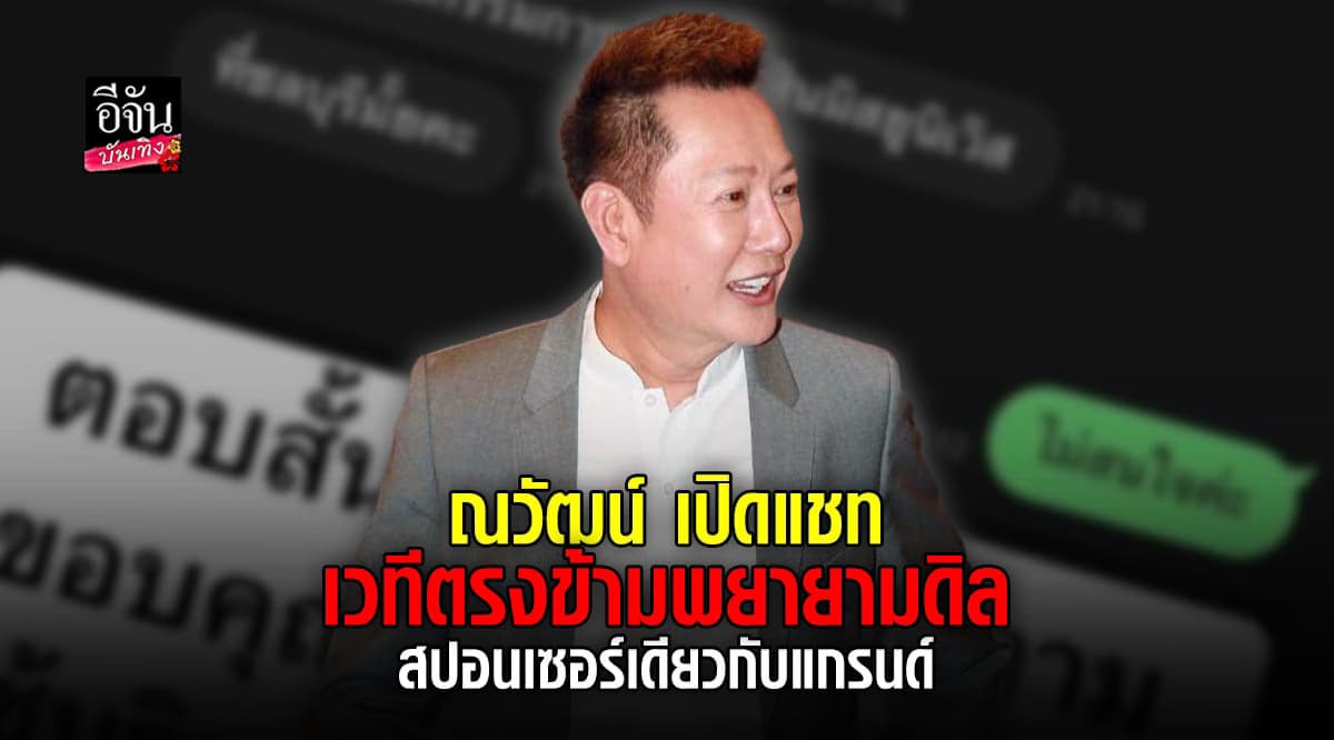 ณวัฒน์ เปิดแชท หลังเวทีตรงข้าม พยายามดิลสปอนเดียวกับแกรนด์