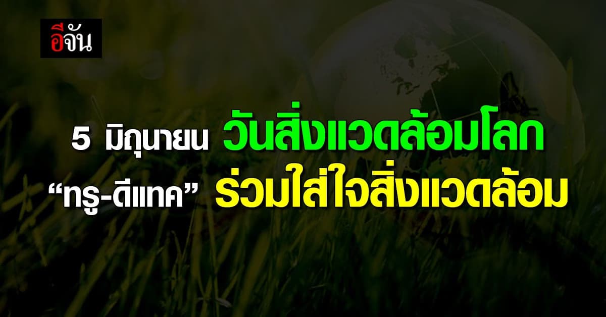 5 มิถุนายน วันสิ่งแวดล้อมโลก “ทรู-ดีแทค” ร่วมใส่ใจสิ่งแวดล้อม