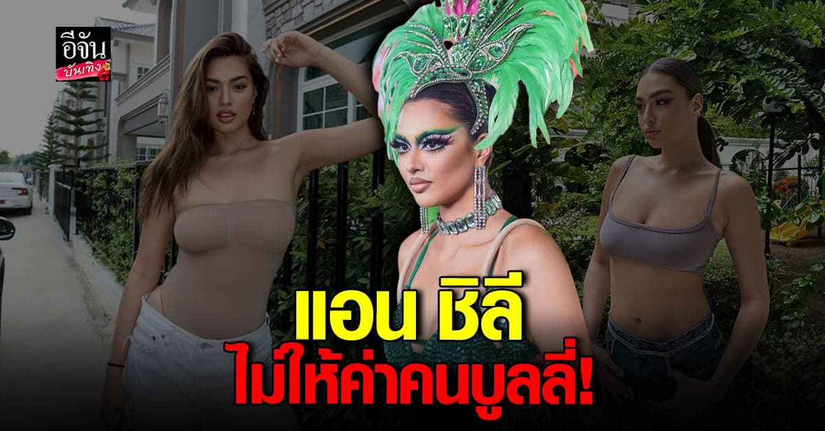 แอน ชิลี ไม่สนใจคนบูลลี่ แฮปปี้กับตัวเองก็พอแล้ว