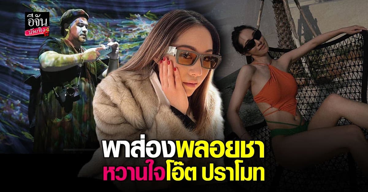 พารู้จัก พลอยชา แฟนใหม่ โอ๊ต ปราโมทย์