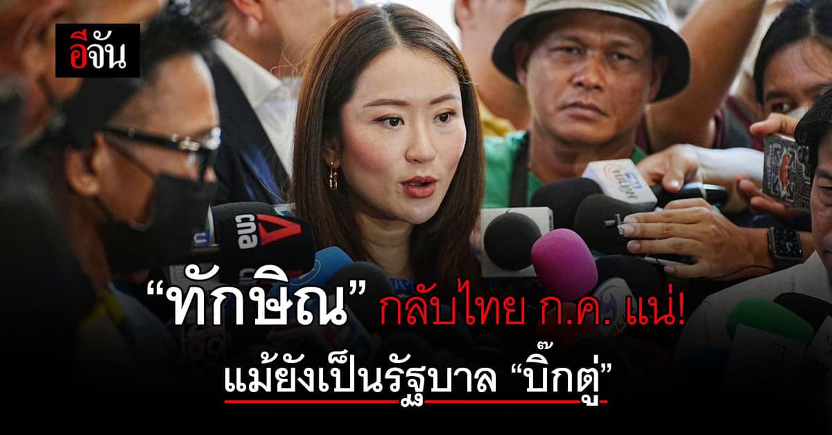 อุ๊งอิ๊ง ยัน ทักษิณ กลับไทย ก.ค.แน่! แม้ยังเป็นรัฐบาลบิ๊กตู่