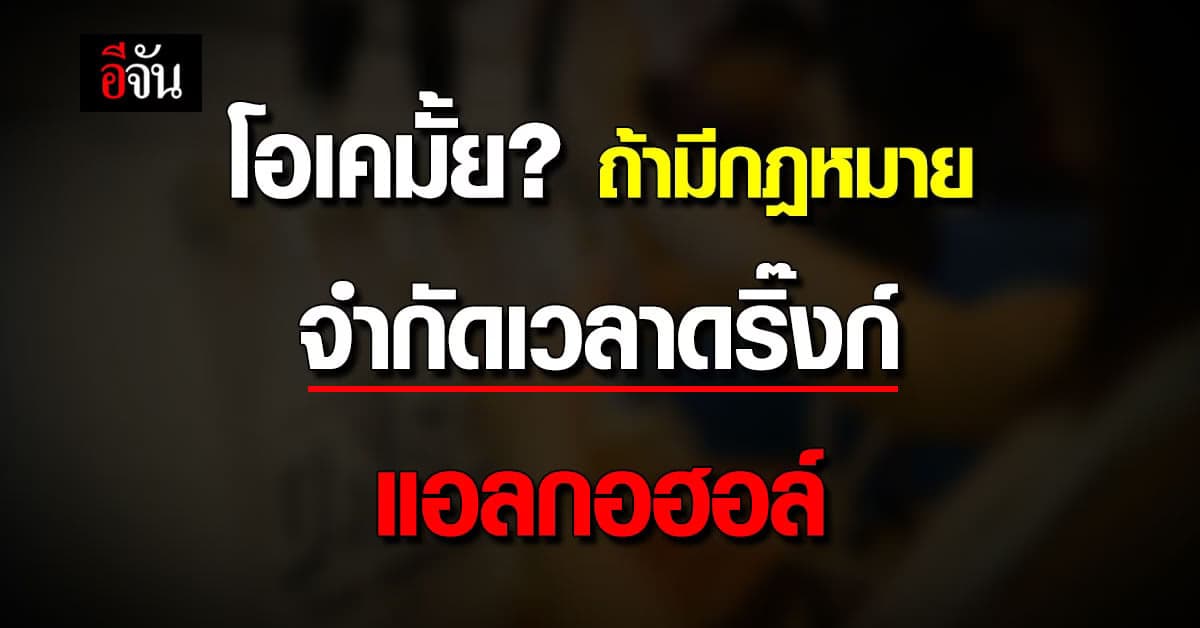 เปิดฟังความเห็น กม.คุมแอลกอฮอล์ใหม่ จำกัดเวลาดริ๊งก์ 1-18 มิ.ย.66