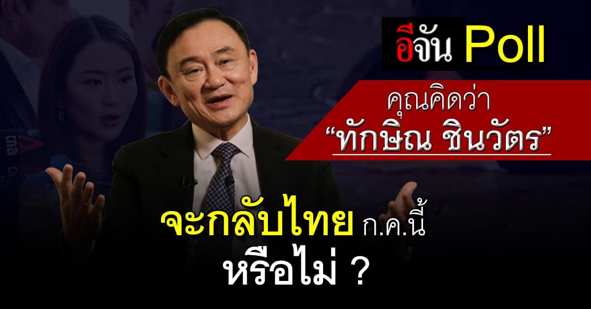 อีจัน Poll คุณคิดว่า “ทักษิณ ชินวัตร” จะกลับไทย ก.ค.นี้ หรือไม่ ?