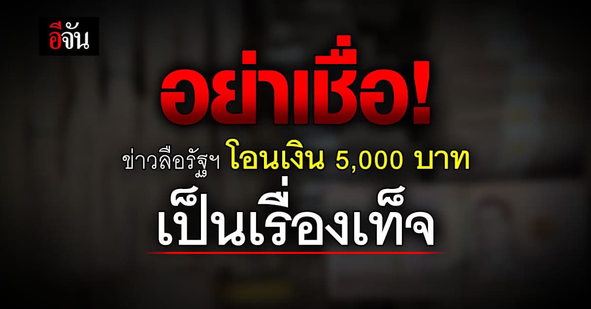 โฆษกรัฐบาล เตือน อย่าแชร์ข่าว รัฐฯ โอนเงิน 5,000 บาท เป็นข่าวเท็จ!