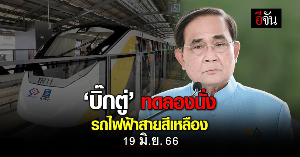 ‘บิ๊กตู่’ ได้ฤกษ์ดี 19 มิ.ย.66 ทดลองนั่งรถไฟฟ้าสายสีเหลือง 23 สถานี