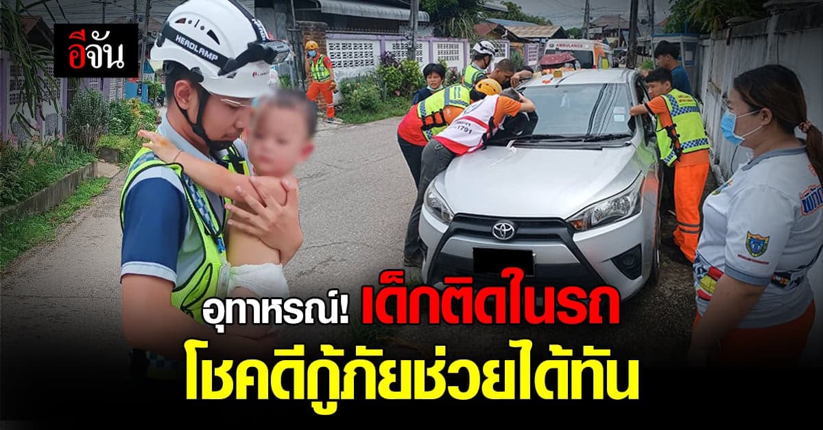 ระทึก กู้ภัย ช่วยเด็กชายขวบครึ่ง ติดรถนานกว่า 20 นาที โชคดี รอดชีวิต