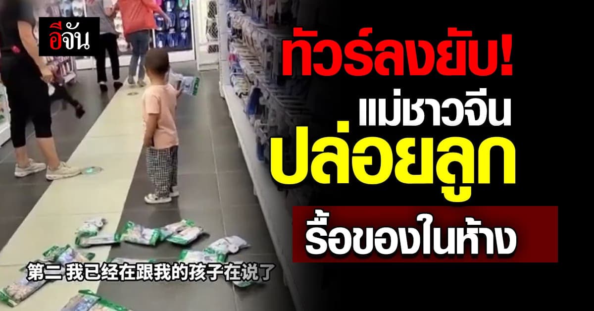 ทัวร์ลงยับ! แม่ชาวจีนปล่อยลูกรื้อของในห้าง แบบไม่แคร์สายตา