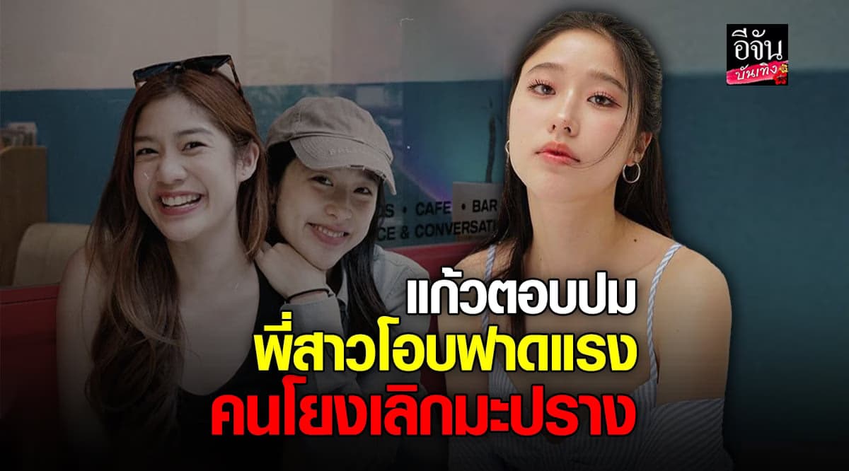 แก้ว จริญญา เพื่อนสนิท มะปราง ตอบปม พี่สาวโอบ ฟาดแรง