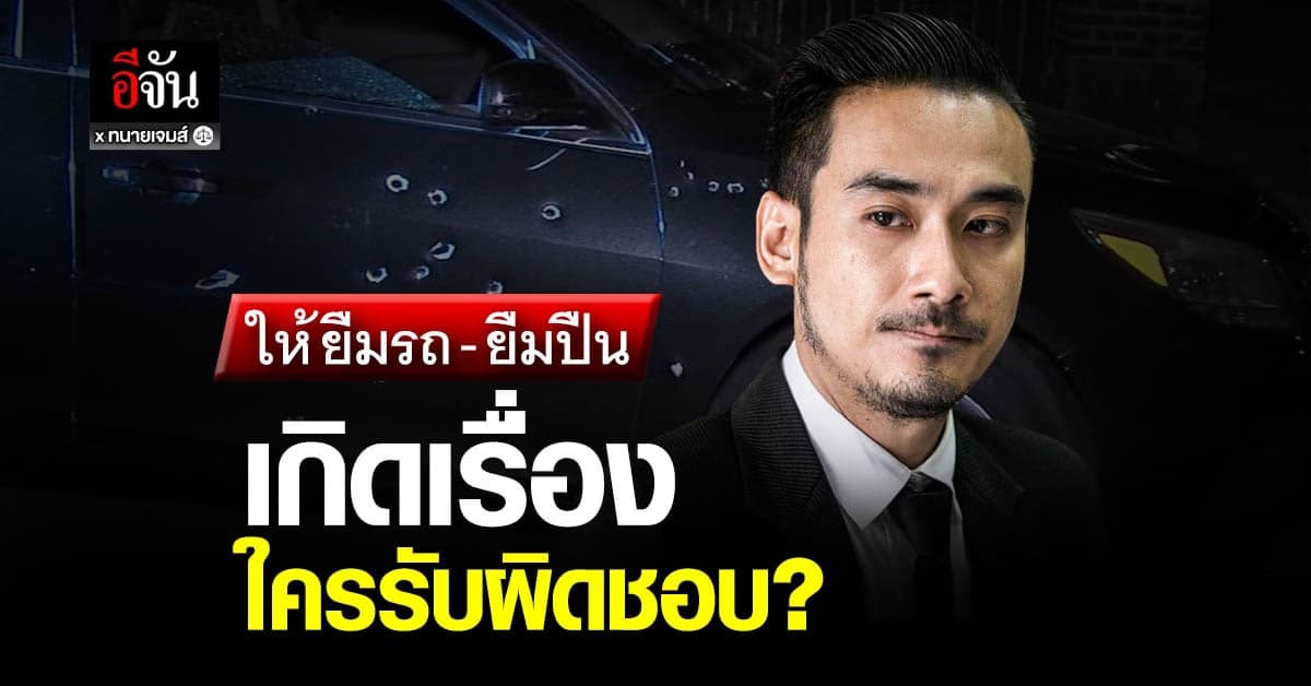 ‘ทนายเจมส์’ ไขปมกฎหมาย ให้ยืมรถ ยืมปืน เมื่อเกิดเรื่อง ใครรับผิดชอบ?