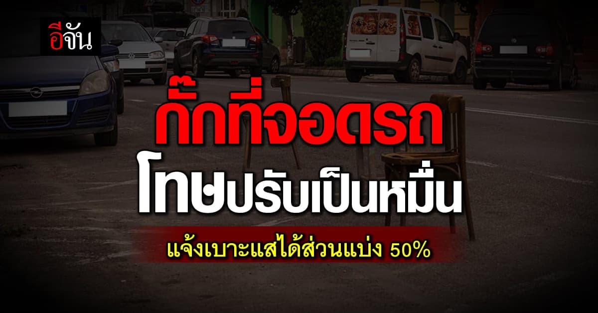 กั๊กที่จอดรถบนถ.สาธารณะ โทษปรับเป็นหมื่น เจอแจ้งได้ส่วนแบ่งค่าปรับ 50%