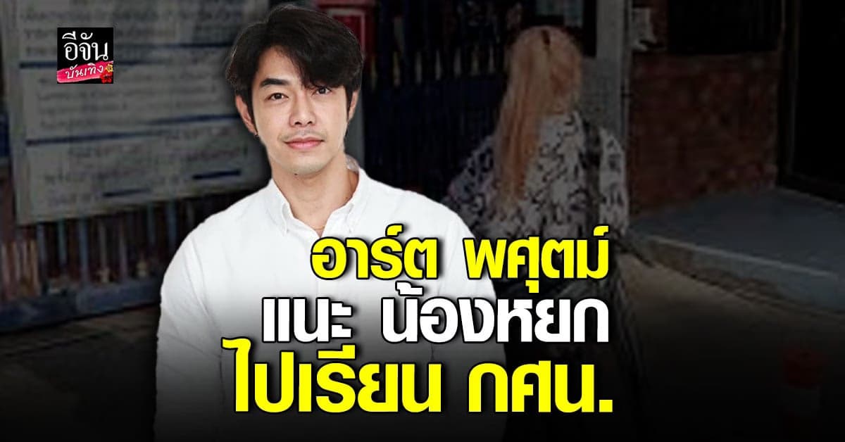 อาร์ต พศุตม์ แนะ น้องหยก ไปเรียน กศน