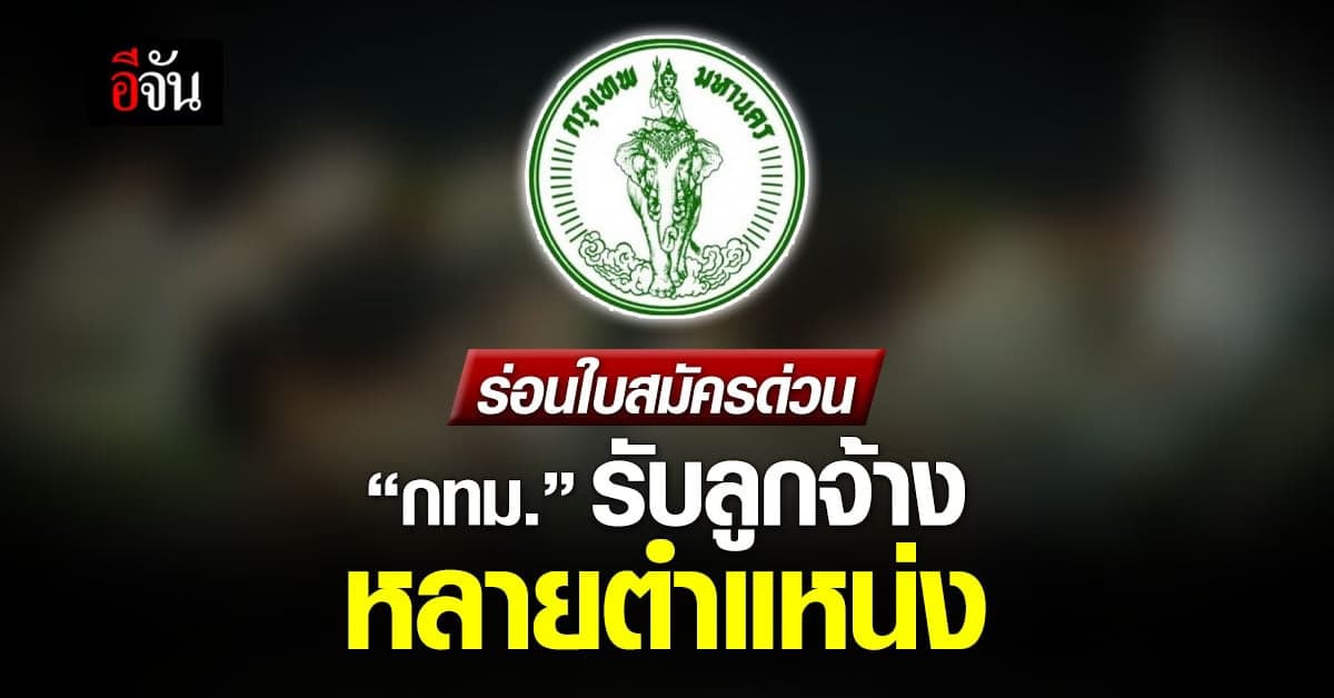 ตกงาน ห้ามพลาด! กทม. รับสมัครลูกจ้างหลายตำแหน่ง ก่อน 23 และ 30 มิ.ย.66