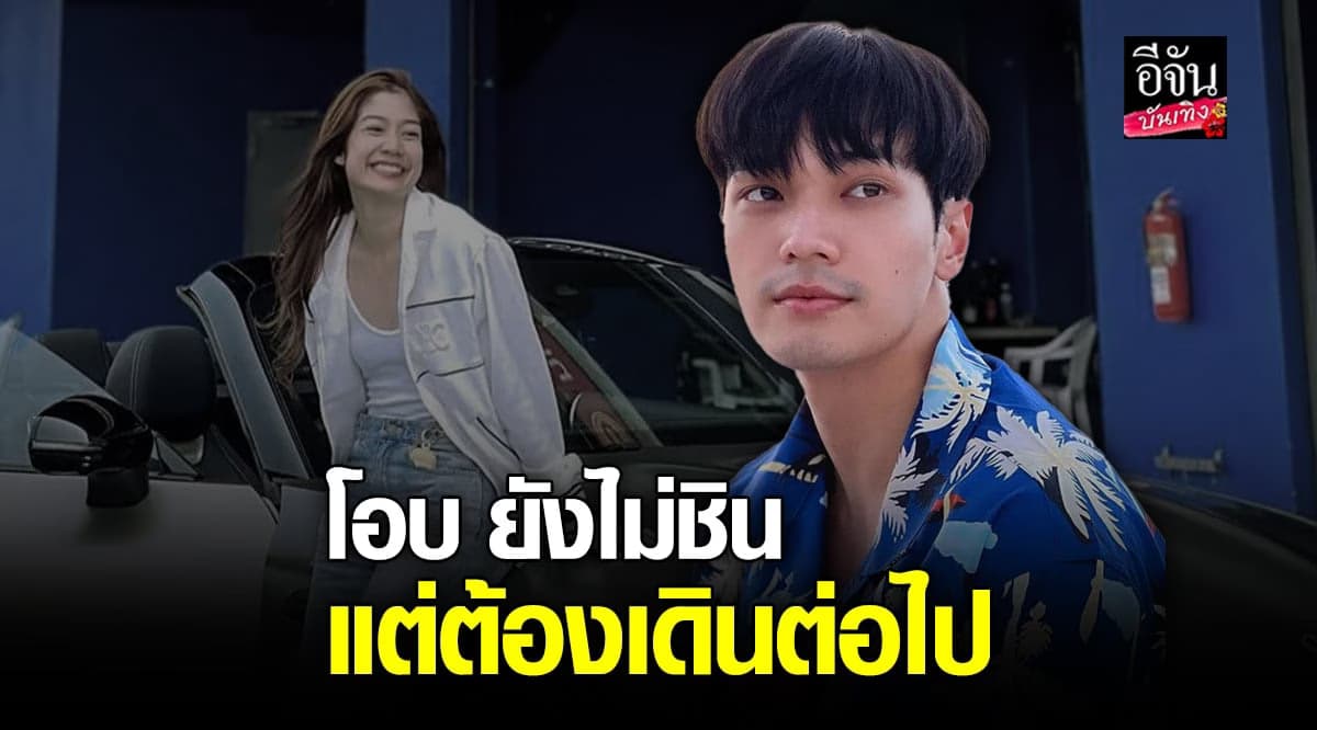 โอบ นิธิ เลิก มะปราง ยังไม่ชินแต่ต้องเดินหน้าต่อได้แล้ว