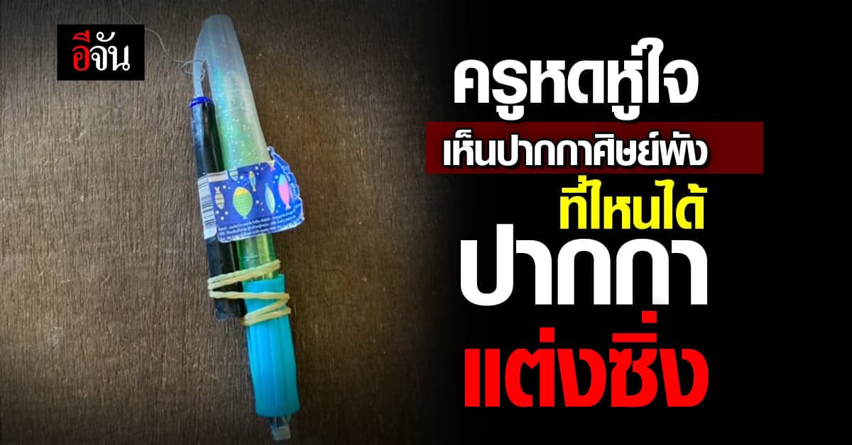 ครูหดหู่ใจ เห็นปากกาลูกศิษย์สภาพเหมือนพัง โซเชียลช็อตฟิลนี่ปากกาแต่ง