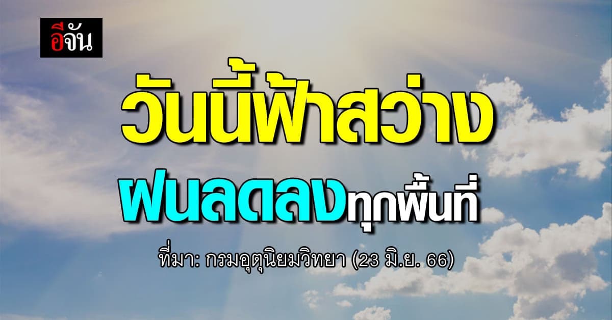 สภาพอากาศวันนี้ (23 มิ.ย. 66) กรมอุตุนิยมวิทยา รายงาน ไทยฝนลด