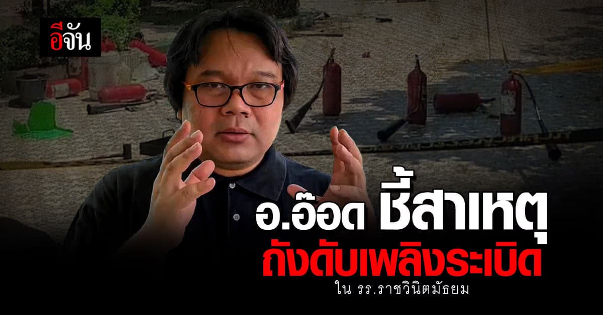 อ.อ๊อด ชี้สาเหตุ ถังดับเพลิงระเบิด คาด แรงดันเกิน-ตากแดดนาน