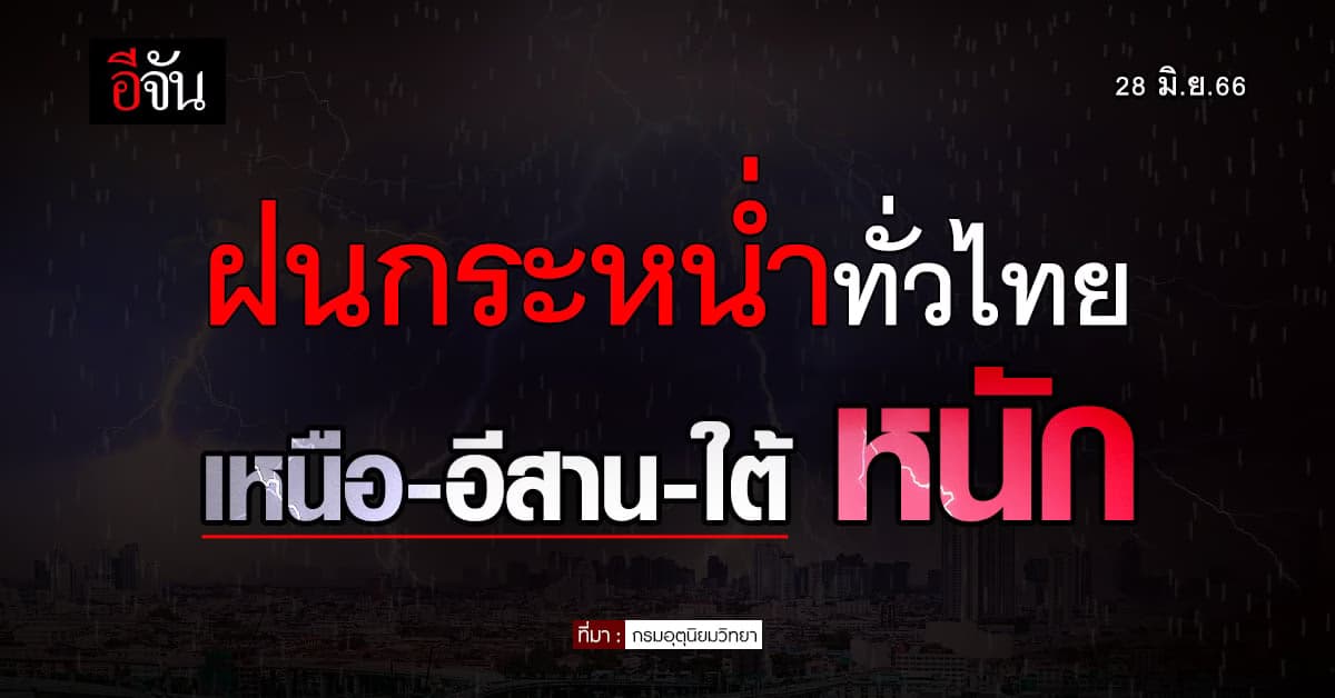 สภาพอากาศวันนี้ 28 มิ.ย.66 ฝนตกหนัก เหนือ อีสาน ใต้ อ่วม!