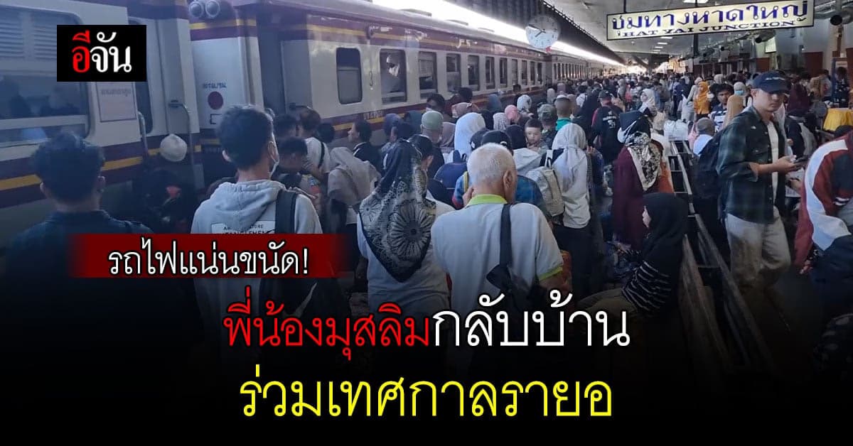 ชุมทางหาดใหญ่ แน่นขนัด ชาวไทยมุสลิม แห่กลับบ้าน ฉลองเทศกาลรายอ