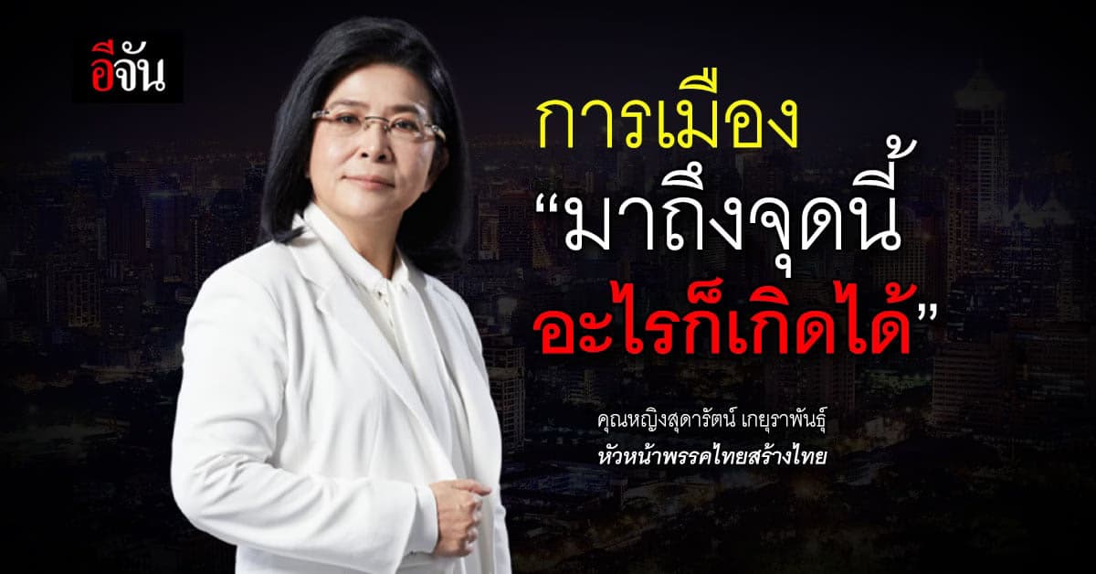 คุณหญิงสุดารัตน์ เผย สถานการณ์การเมืองมาถึงจุดนี้อะไรก็เกิดได้