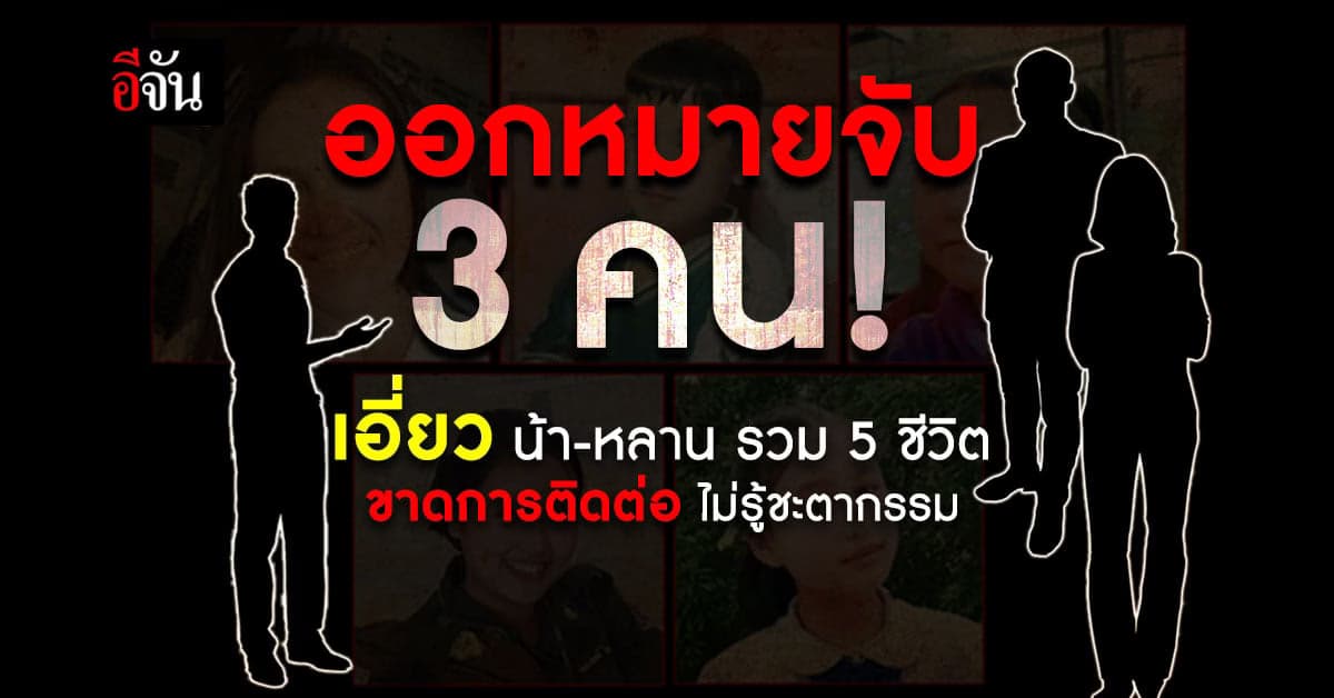 ออกหมายจับ 3 บุคคล เอี่ยวน้าและหลาน ขาดการติดต่อ