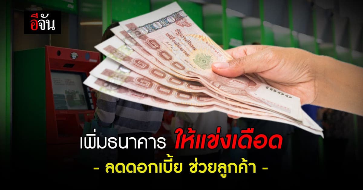 แบงก์ชาติ พร้อมถกรัฐบาลใหม่ เพิ่มธนาคาร แข่งเดือดลดดอกเบี้ย ช่วยลูกค้า