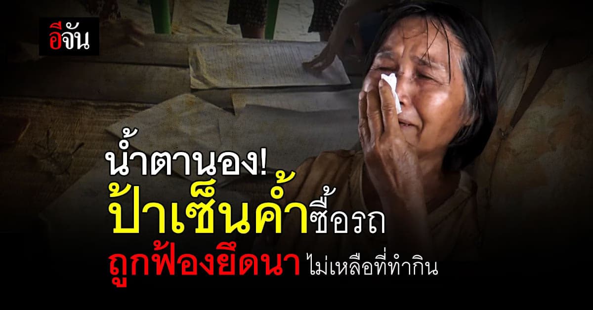หมดตัว! ป้าร่ำไห้ เซ็นค้ำประกันซื้อรถ ถูกฟ้องยึดที่นา 9 ไร่