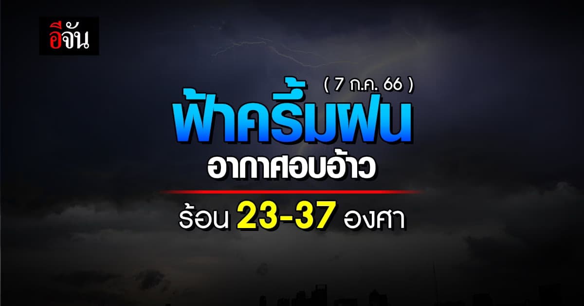 สภาพอากาศวันนี้ (7 ก.ค.66) ทั่วไทยลุ้นฝน กะปริบกะปรอย 10-40%