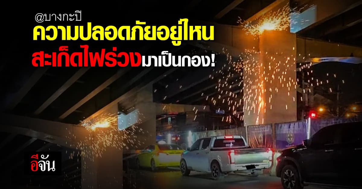 วิจารณ์ยับ! สะเก็ดไฟตกมาเป็นกองใหญ่ จากงานก่อสร้างรถไฟฟ้า ย่านบางกะปิ