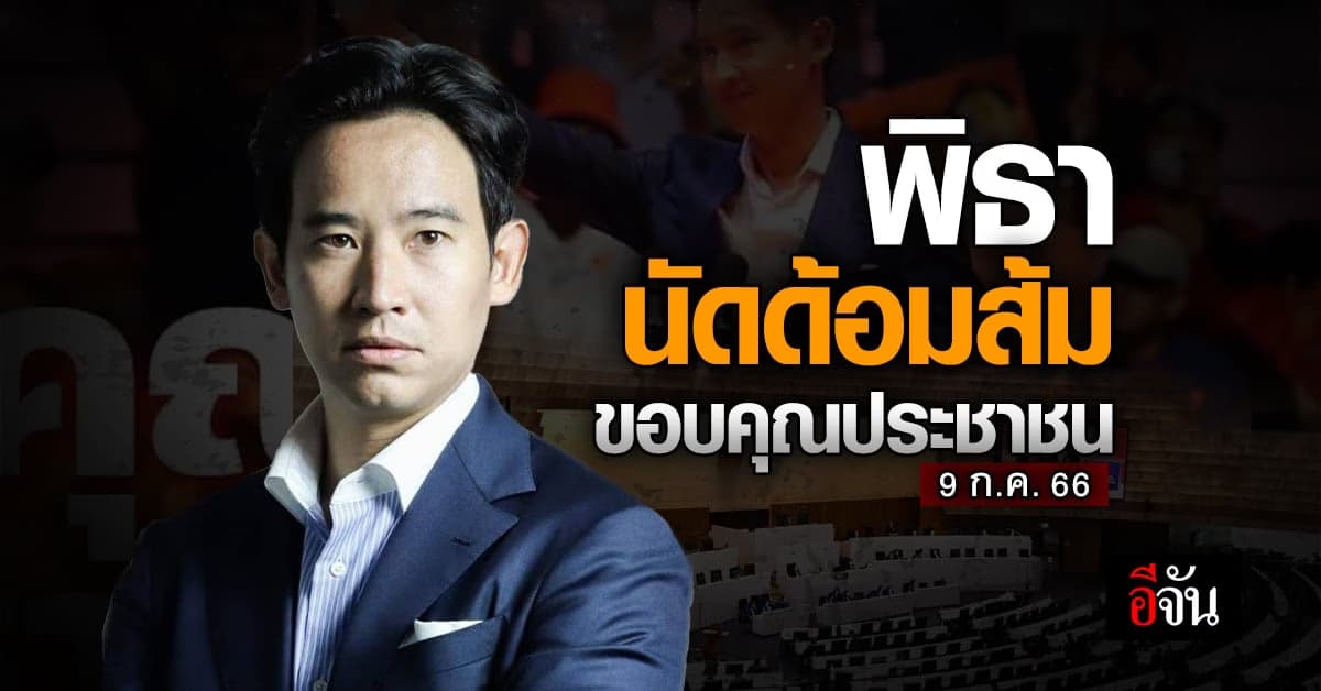 พิธา นัดด้อมส้ม (9 ก.ค. 66) อยากเห็นประเทศไทยเดินไปทางไหน