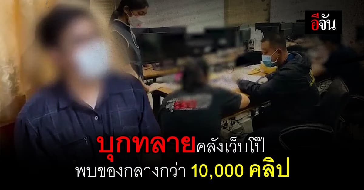 ตำรวจบุกทลาย คลังเว็บโป๊ เจอหลักฐานกว่า 10,000 คลิป