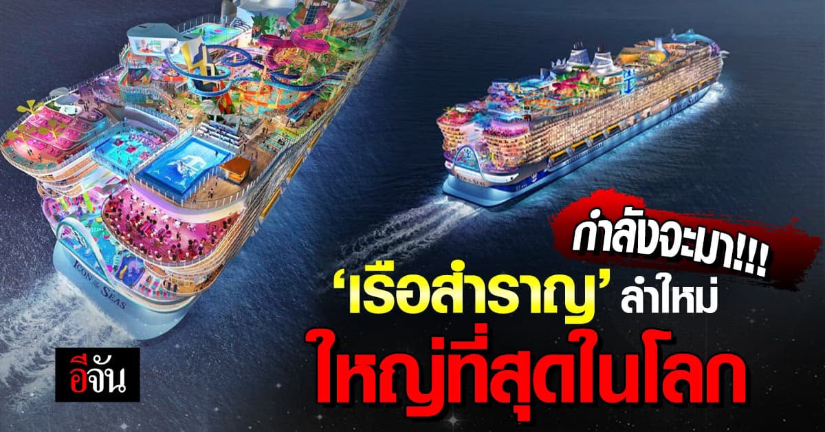 ต้นปี 67 ได้ฤกษ์เปิดตัว ‘Icon of the Seas’ เรือสำราญที่ใหญ่ที่สุดในโลก