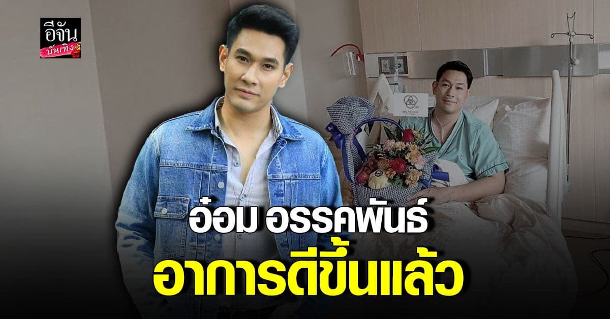 ​​ข่าวดีมาก ​​ อ๋อม อรรคพันธ์ อาการดีขึ้นแล้ว