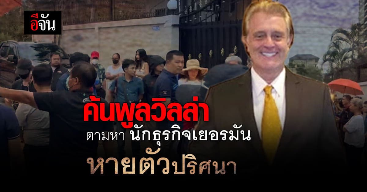 ตำรวจ ค้นพูลวิลล่า พบนักธุรกิจเยอรมัน เช่าไว้ ก่อนหายปริศนา