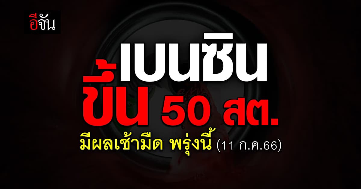 น้ำมันเด้ง ต้นสัปดาห์! เช้ามืด พรุ่งนี้ (11 ก.ค.66) เบนซินขึ้น 50 สต.