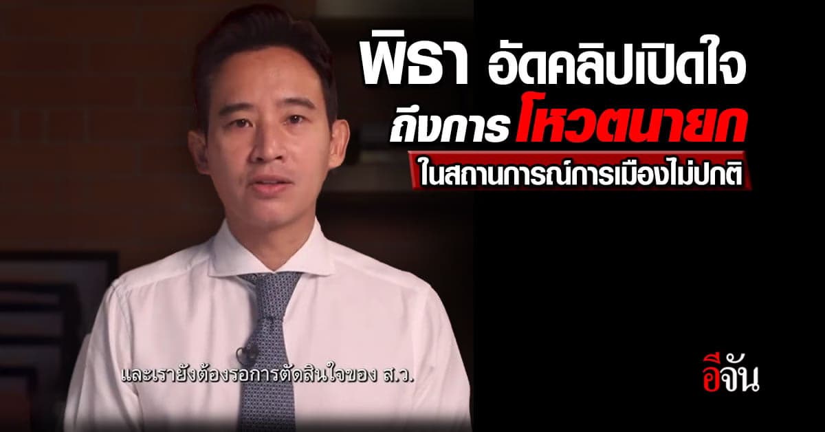 พิธา อัดคลิปโพสต์ ฝากข้อความถึง ส.ส. – ส.ว. ก่อนถึงวันโหวตนายก