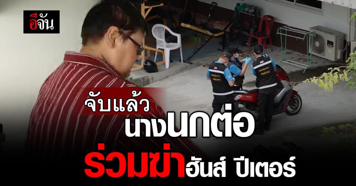 รวบแล้ว นางนกต่อ ลวง ฮันส์ ปีเตอร์ ออกมาสู่เหตุเหี้ยม ฆ่าหั่นศพ