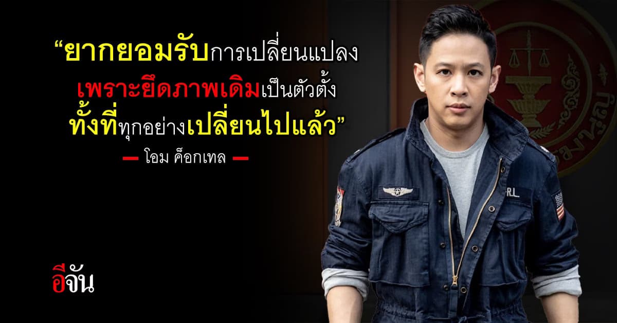 ‘โอม ค็อกเทล’ ชี้ การเปลี่ยนแปลงยากยอมรับ แต่ทุกอย่างรอบๆ เปลี่ยนแล้ว