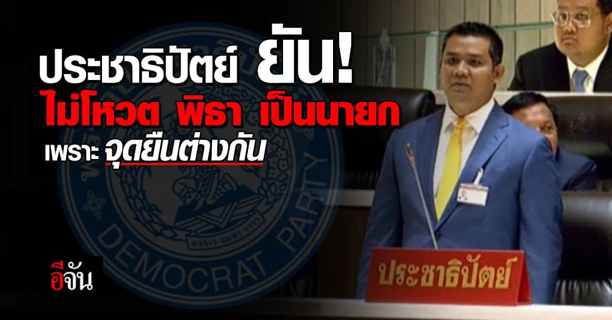 ประชาธิปัตย์ ยัน! ไม่สนับสนุน พิธาเป็นนายกฯ ได้  เพราะมีจุดยืนต่างกัน