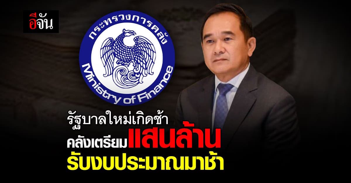 รัฐบาลมาช้า งบปี 67 จึงล่าช้า กระทรวงการคลัง เตรียมแสนล้านบาทรับมือ
