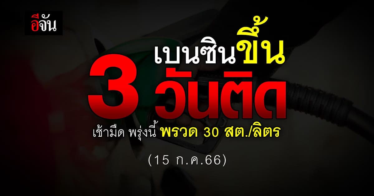 ‘เบนซิน’ ขึ้นรัว 3 วันติด เช้ามืด พรุ่งนี้ (15 ก.ค.66) พุ่งพรวด 30 สต.