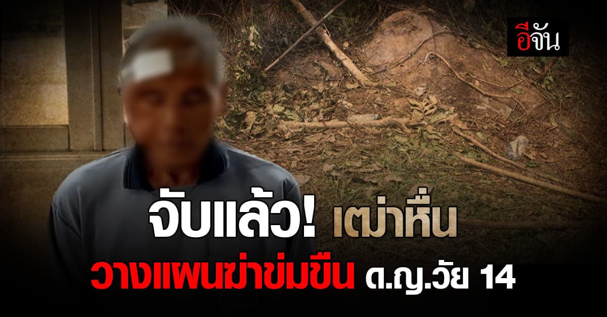 ไม่รอดเฒ่าหื่น วางแผนฆ่าข่มขืน ด.ญ. 14 เตรียมขุดหลุมอำพรางศพ