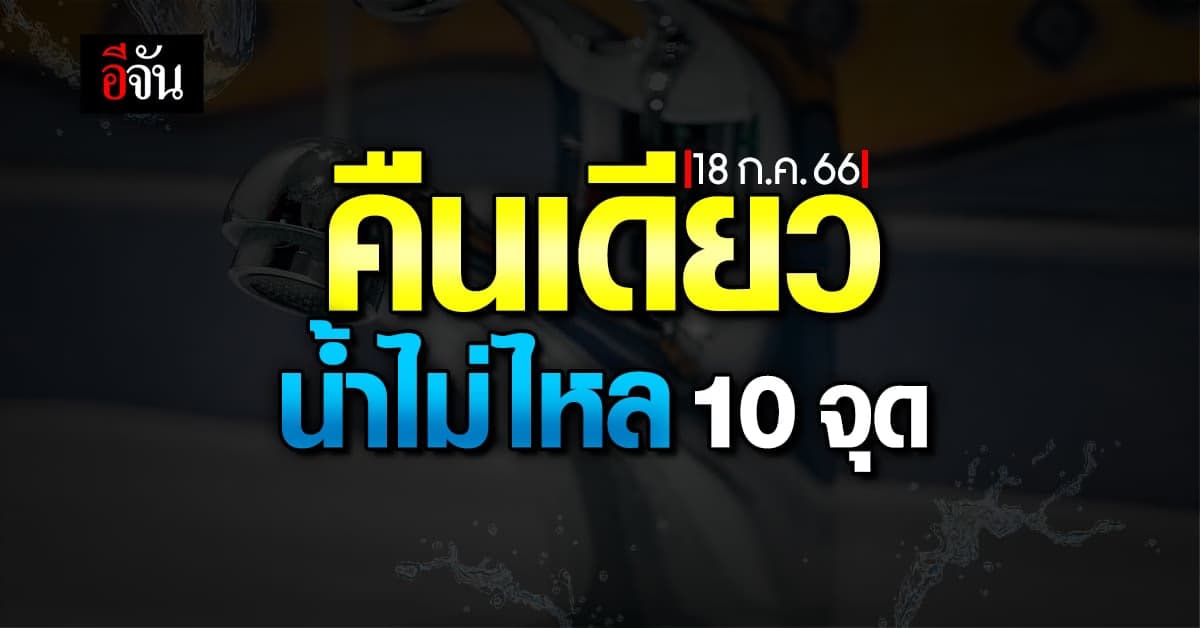‘ประปานครหลวง’ แจ้งคืนวันที่ 18 ก.ค.66 น้ำไม่ไหล 10 จุดทั่วกรุง