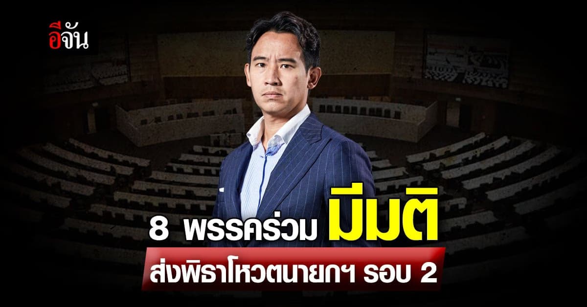 พิธา เผย 8 พรรคร่วมรัฐบาล มีมติ ส่ง เสนอชื่อ พิธา โหวตนายกฯ รอบสอง