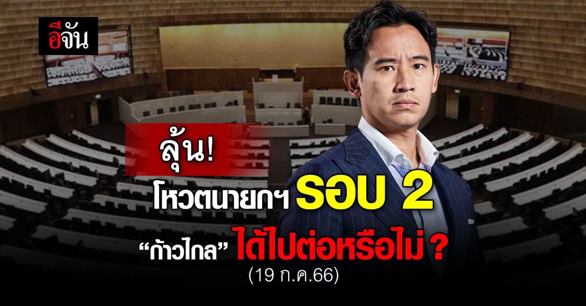 ลุ้น! โหวตนายกฯ รอบ 2 “ก้าวไกล” ได้ไปต่อหรือไม่