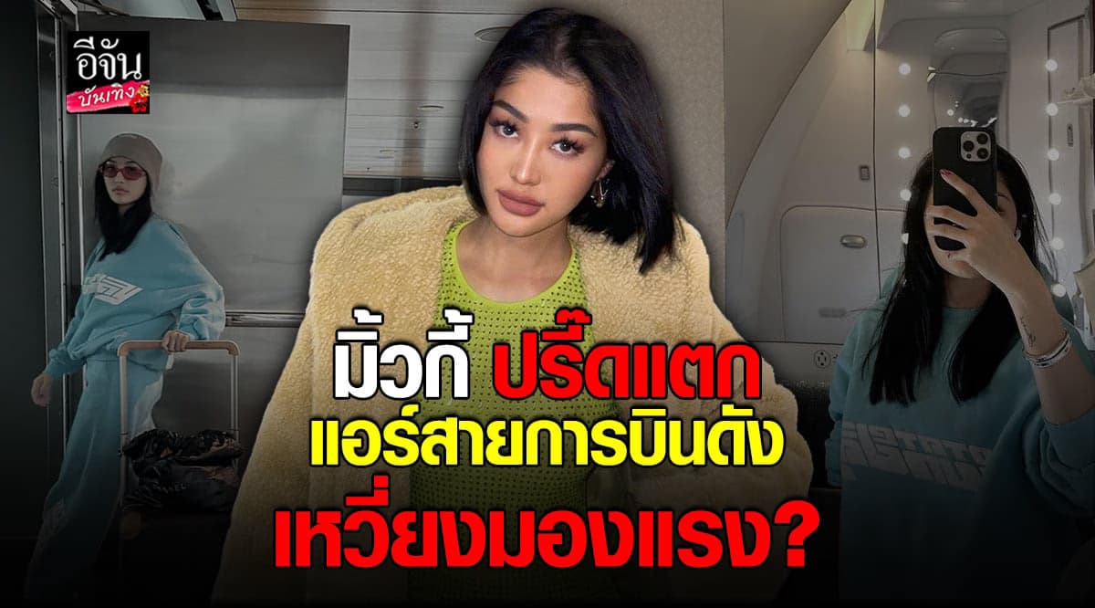​มิ้วกี้ สุดทน รับโมโหมาก หลังเจอแอร์ สายการบินดัง เหวี่ยง มองแรง