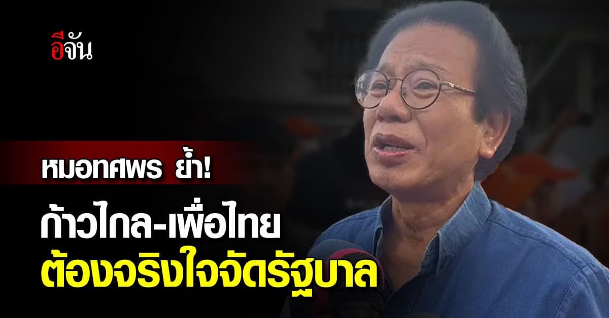 หมอทศพร ย้ำ ก้าวไกล เพื่อไทย ต้องจริงใจจับมือตั้งรัฐบาลให้สำเร็จ