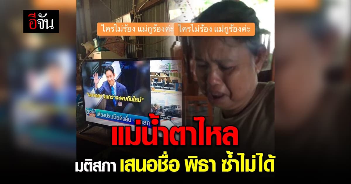 แม่ถึงขั้นน้ำตาไหล เมื่อรู้ว่ามติสภา เสนอชื่อ พิธา ซ้ำไม่ได้