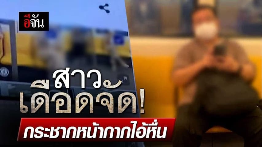 🎬 สาวเดือดจัด! กระชากหน้ากากไอ้หื่น แอบถ่ายผู้หญิงบนรถไฟฟ้า