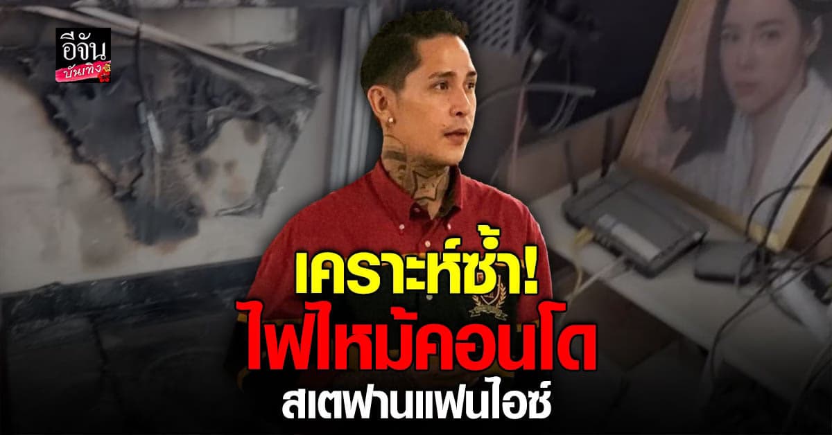 ​สเตฟาน แฟน ไอซ์ ปรีชญา สุดสะเทือนใจ เผยภาพ คอนโดโดนไฟไหม้